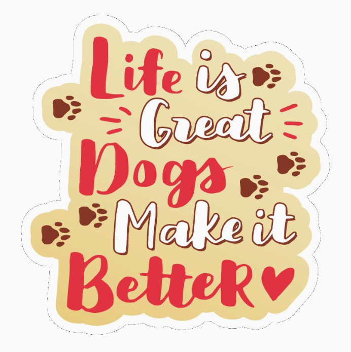 Life Is Great, Dogs Make It Better - Vinyl Stickers